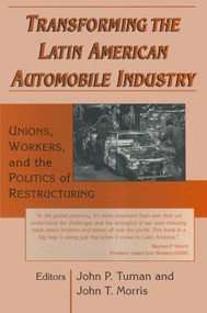 Transforming the Latin American Automobile Industry (Union, Workers and the Politics of Restructuring) by John P. Tuman, John T. Morris, 9780765602008