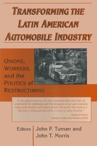 Transforming the Latin American Automobile Industry (Union, Workers and the Politics of Restructuring) by John P. Tuman, John T. Morris, 9780765602008