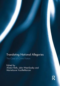 Translating National Allegories (The Case of Crime Fiction) by Alistair Rolls, John West-Sooby, Marie-Laure Vuaille-Barcan, 9780367234966