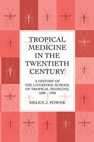 Tropical Medicine in the Twentieth Century (A History of The Liverpool School of Tropical Medicine 1898-1990) by Helen J. Power, 9781138986190