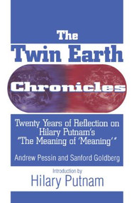 The Twin Earth Chronicles (Twenty Years of Reflection on Hilary Putnam's the "Meaning of Meaning") by Andrew Pessin, Sanford Goldberg, 9781563248740