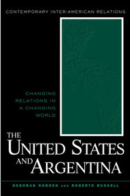 The United States and Argentina (Changing Relations in a Changing World) by Deborah Norden, Roberto Guillermo Russell, 9780415932806
