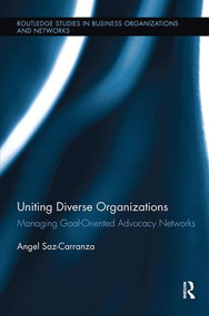 Uniting Diverse Organizations (Managing Goal-Oriented Advocacy Networks) by Angel Saz-Carranza, 9781138109698