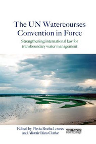 The UN Watercourses Convention in Force (Strengthening International Law for Transboundary Water Management) by Flavia Rocha Loures, Alistair Rieu-Clarke, 9781138573925