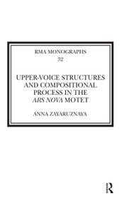 Upper-Voice Structures and Compositional Process in the Ars Nova Motet by Anna Zayaruznaya, 9780367590758