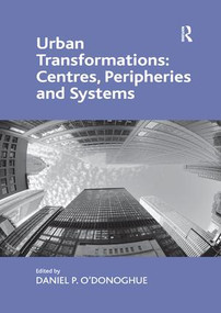 Urban Transformations: Centres, Peripheries and Systems by Daniel P. O'Donoghue, 9781138547223