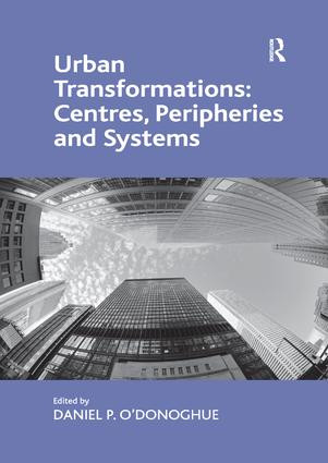 Urban Transformations: Centres, Peripheries and Systems by Daniel P. O'Donoghue, 9781138547223