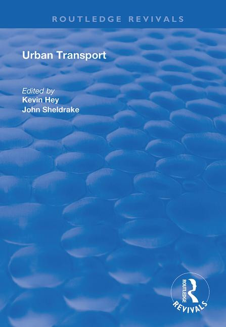 Urban Transport (A Century of Progress?) by Kevin Hey, John Sheldrake, 9781138394216