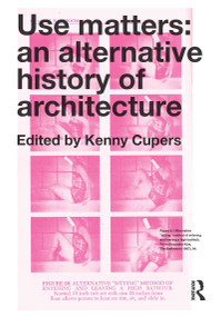 Use Matters (An Alternative History of Architecture) by Kenny Cupers, 9780415637343