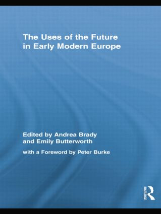 The Uses of the Future in Early Modern Europe by Andrea Brady, Emily Butterworth, 9781138878433