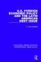 U.S. Foreign Economic Policy and the Latin American Debt Issue by C. Roe Goddard, 9781138106109