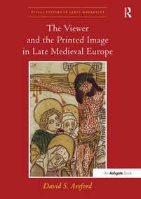 The Viewer and the Printed Image in Late Medieval Europe by David S. Areford, 9781138252332