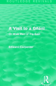 A Visit to a Gñáni (Or Wise Man of the East) by Edward Carpenter, 9781138184558
