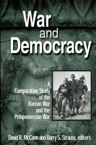 War and Democracy: A Comparative Study of the Korean War and the Peloponnesian War (A Comparative Study of the Korean War and the Peloponnesian War) by David R. McCann, Barry S. Strauss, 9780765606952