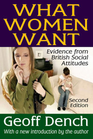 What Women Want (Evidence from British Social Attitudes) by Geoff Dench, 9781412842983