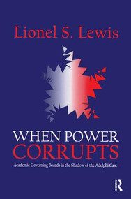 When Power Corrupts (Academic Governing Boards in the Shadow of the Adelphi Case) by Lionel S. Lewis, 9781138517912