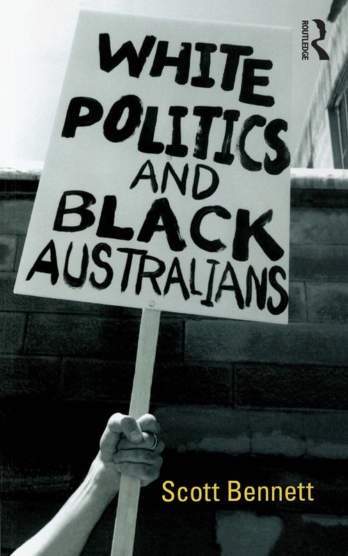 White Politics and Black Australians by Scott Bennett, 9781864487039