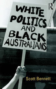 White Politics and Black Australians by Scott Bennett, 9781864487039