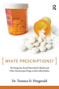 White Prescriptions? (The Dangerous Social Potential for Ritalin and Other Psychotropic Drugs to Harm Black Males) by Terence D. Fitzgerald, 9781594516900