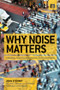 Why Noise Matters (A Worldwide Perspective on the Problems, Policies and Solutions) by John Stewart, Francis McManus, Nigel Rodgers, Val Weedon, Arline Bronzaft, 9781849712576
