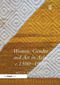 Women, Gender and Art in Asia, c. 1500-1900 by Melia Belli Bose, 9781138353411