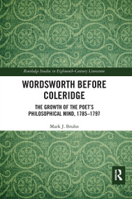 Wordsworth Before Coleridge (The Growth of the Poet's Philosophical Mind, 1785-1797) by Mark Bruhn, 9780367667108