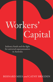 Workers' Capital (Industry Funds and the Fight for Universal Superannuation in Australia) by Bernard Mees, Cathy Brigden, 9781760295523