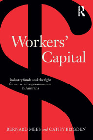 Workers' Capital (Industry funds and the fight for universal superannuation in Australia) by Bernard Mees, Cathy Brigden, 9781760295523