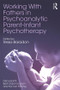 Working With Fathers in Psychoanalytic Parent-Infant Psychotherapy by Tessa Baradon, 9781138093454