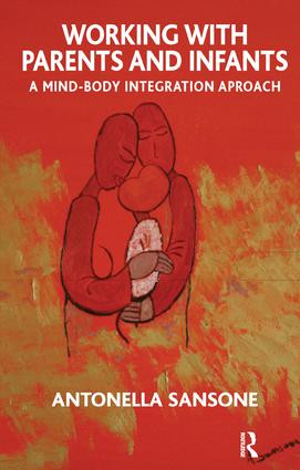 Working with Parents and Infants (A Mind-Body Integration Approach) by Antonella Sansone, 9781855754386