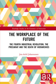 The Workplace of the Future (The Fourth Industrial Revolution, the Precariat and the Death of Hierarchies) by Jon-Arild Johannessen, 9780367584849
