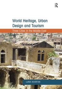 World Heritage, Urban Design and Tourism (Three Cities in the Middle East) by Luna Khirfan, 9780815399643