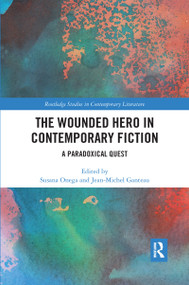 The Wounded Hero in Contemporary Fiction (A Paradoxical Quest) by Susana Onega, Jean-Michel Ganteau, 9780367666859