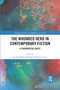 The Wounded Hero in Contemporary Fiction (A Paradoxical Quest) by Susana Onega, Jean-Michel Ganteau, 9780367666859