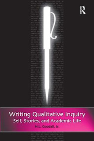 Writing Qualitative Inquiry (Self, Stories, and Academic Life) - 9781598743241 by H.L. Goodall Jr, 9781598743241