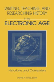Writing, Teaching and Researching History in the Electronic Age (Historians and Computers) by Dennis A. Trinkle, 9780765601797