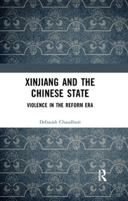 Xinjiang and the Chinese State (Violence in the Reform Era) by Debasish Chaudhuri, 9780367345112