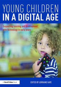 Young Children in a Digital Age (Supporting learning and development with technology in early years) by Lorraine Kaye, 9781138804807