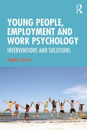 Young People, Employment and Work Psychology (Interventions and Solutions) by Angela Carter, 9781138937802