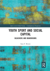 Youth Sport and Social Capital (Bleachers and Boardrooms) by Sean F. Brown, 9780367660963