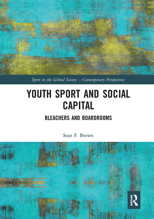 Youth Sport and Social Capital (Bleachers and Boardrooms) by Sean F. Brown, 9780367660963