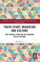 Youth Sport, Migration and Culture (Two Football Teams and the Changing Face of Ireland) by Max Mauro, 9780367662776