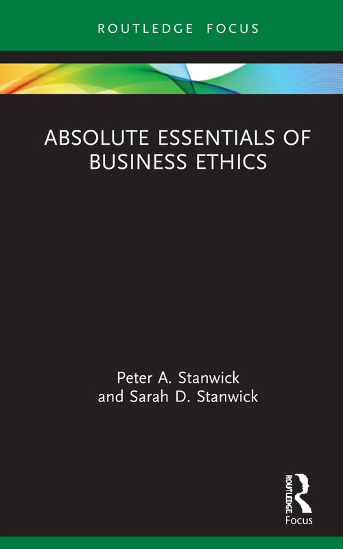 Absolute Essentials of Business Ethics by Peter Stanwick, Sarah Stanwick, 9780367414740
