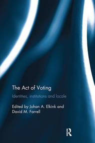 The Act of Voting (Identities, Institutions and Locale) by Johan A. Elkink, David M. Farrell, 9781138309913
