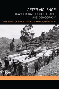 After Violence (Transitional Justice, Peace, and Democracy) by Elin Skaar, Camila Gianella Malca, Trine Eide, 9781138241725