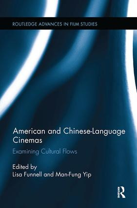 American and Chinese-Language Cinemas (Examining Cultural Flows) by Lisa Funnell, Man-Fung Yip, 9781138305854
