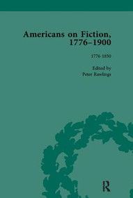 Americans on Fiction, 1776-1900 Volume 1 by Peter Rawlings, 9781138117488