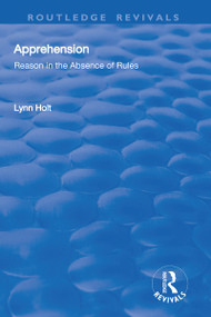 Apprehension: Reason in the Absence of Rules (Reason in the Absence of Rules) by Lynn Holt, 9781138718142
