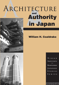 Architecture and Authority in Japan by William H. Coaldrake, 9780415106016