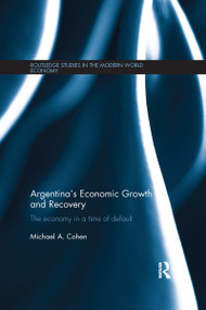 Argentina's Economic Growth and Recovery (The Economy in a Time of Default) by Michael Cohen, 9781138686533